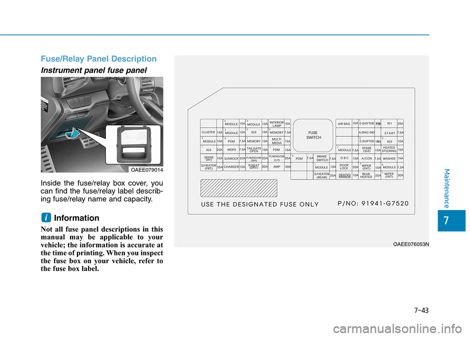 Hyundai Ioniq Electric 2020  Owners Manual 7-43
7
Maintenance
Fuse/Relay Panel Description
Instrument panel fuse panel  
Inside the fuse/relay box cover, you
can find the fuse/relay label describ-
ing fuse/relay name and capacity.
Information 