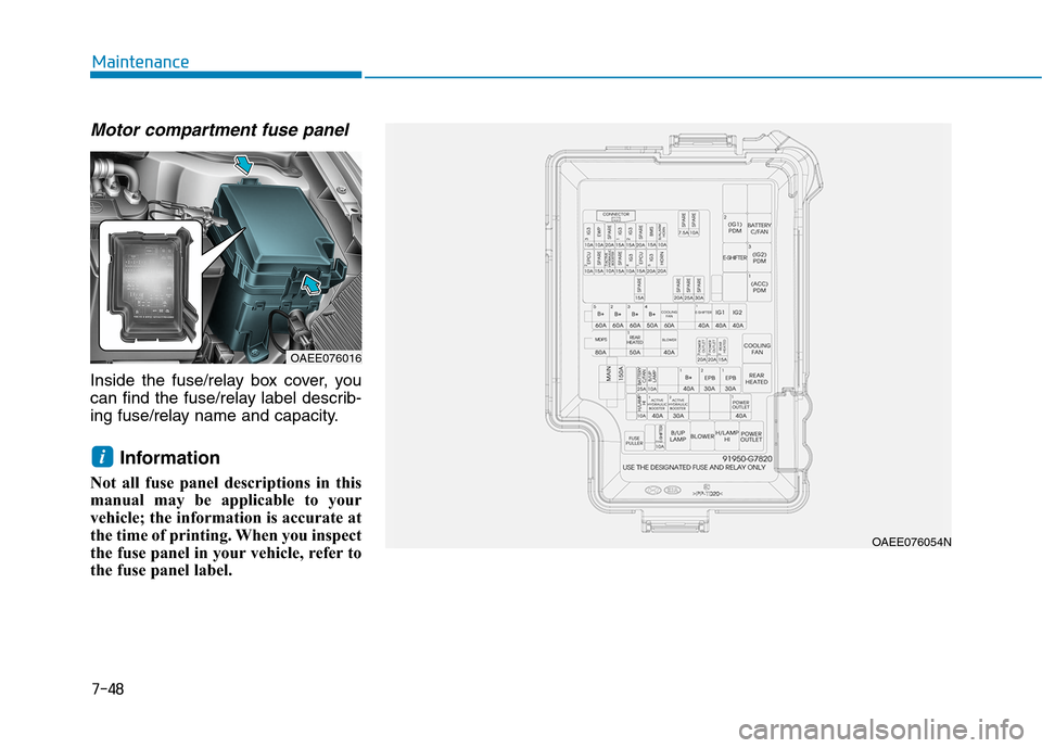 Hyundai Ioniq Electric 2020  Owners Manual 7-48
Maintenance
Motor compartment fuse panel
Inside the fuse/relay box cover, you
can find the fuse/relay label describ-
ing fuse/relay name and capacity.
Information 
Not all fuse panel descriptions