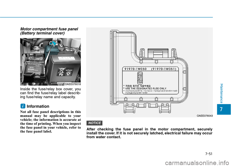 Hyundai Ioniq Electric 2020  Owners Manual 7-51
7
Maintenance
Motor compartment fuse panel
(Battery terminal cover)
Inside the fuse/relay box cover, you
can find the fuse/relay label describ-
ing fuse/relay name and capacity.
Information
Not a