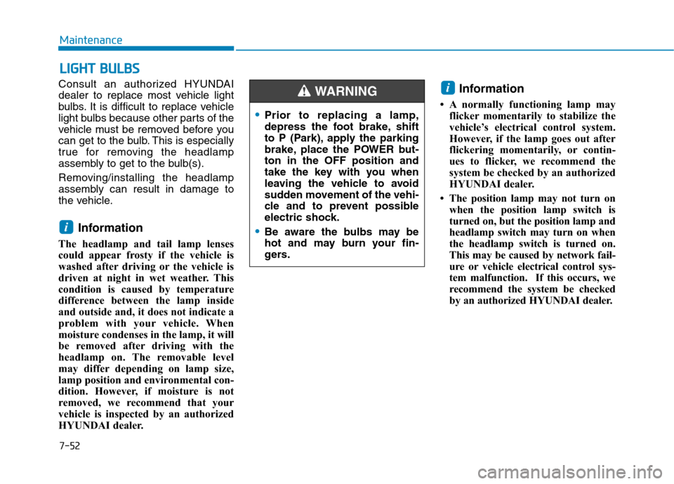 Hyundai Ioniq Electric 2020 Owners Manual 7-52
Maintenance
L LI
IG
GH
HT
T
B
BU
UL
LB
BS
S
Consult an authorized HYUNDAI
dealer to replace most vehicle light
bulbs. It is difficult to replace vehicle
light bulbs because other parts of the
v Hyundai Ioniq Electric 2020 Owners Manual 7-52
Maintenance
L LI
IG
GH
HT
T
B
BU
UL
LB
BS
S
Consult an authorized HYUNDAI
dealer to replace most vehicle light
bulbs. It is difficult to replace vehicle
light bulbs because other parts of the
v
