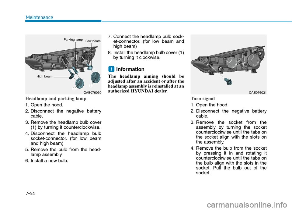 Hyundai Ioniq Electric 2020  Owners Manual 7-54
Maintenance
Headlamp and parking lamp
1. Open the hood.
2. Disconnect the negative battery
cable.
3. Remove the headlamp bulb cover
(1) by turning it counterclockwise.
4. Disconnect the headlamp 