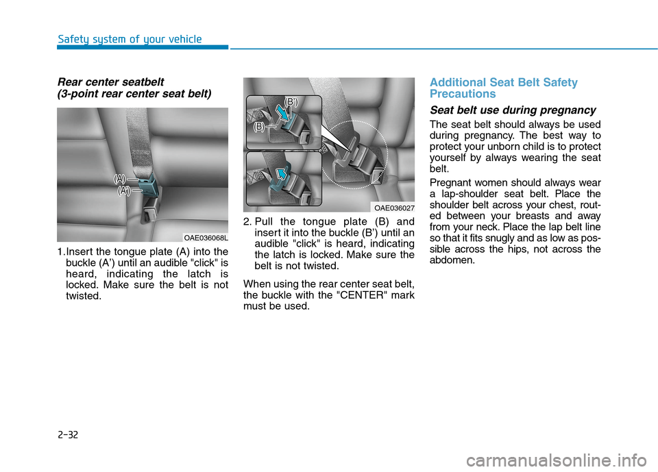 Hyundai Ioniq Electric 2020 Service Manual 2-32
Safety system of your vehicle
Rear center seatbelt 
(3-point rear center seat belt)   
1.Insert the tongue plate (A) into the
buckle (A’) until an audible "click" is
heard, indicating the latch