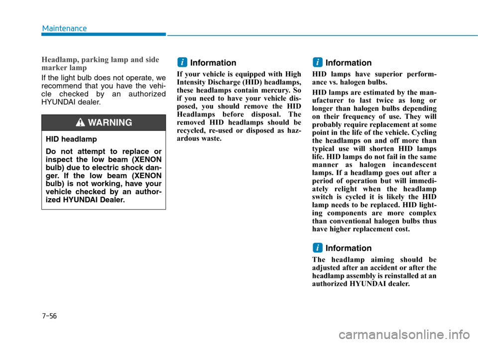 Hyundai Ioniq Electric 2020  Owners Manual 7-56
Maintenance
Headlamp, parking lamp and side
marker lamp
If the light bulb does not operate, we
recommend that you have the vehi-
cle checked by an authorized
HYUNDAI dealer.
Information
If your v