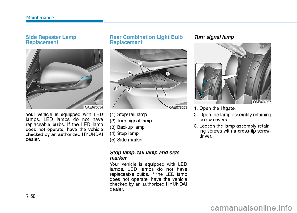 Hyundai Ioniq Electric 2020  Owners Manual 7-58
Maintenance
Side Repeater Lamp
Replacement
Your vehicle is equipped with LED
lamps. LED lamps do not have
replaceable bulbs. If the LED lamp
does not operate, have the vehicle
checked by an autho