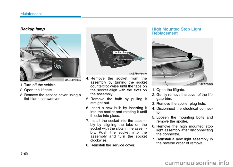 Hyundai Ioniq Electric 2020 Owners Manual Backup lamp
1. Turn off the vehicle.
2. Open the liftgate.
3. Remove the service cover using a
flat-blade screwdriver.4. Remove the socket from the
assembly by turning the socket
counterclockwise unti Hyundai Ioniq Electric 2020 Owners Manual Backup lamp
1. Turn off the vehicle.
2. Open the liftgate.
3. Remove the service cover using a
flat-blade screwdriver.4. Remove the socket from the
assembly by turning the socket
counterclockwise unti