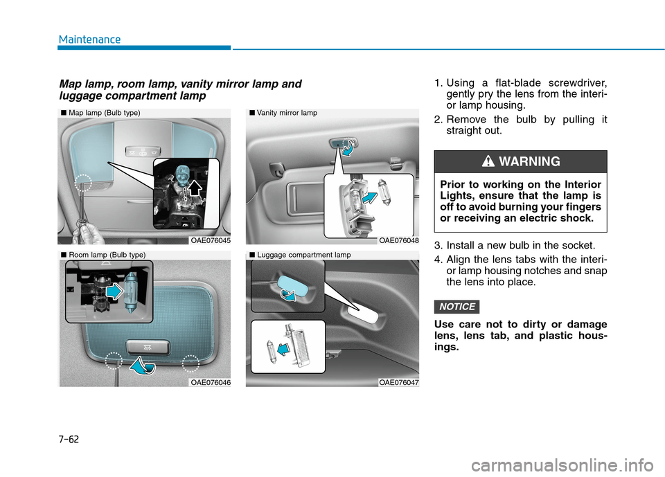 Hyundai Ioniq Electric 2020 Owners Manual 7-62
Maintenance
1. Using a flat-blade screwdriver,
gently pry the lens from the interi-
or lamp housing.
2. Remove the bulb by pulling it
straight out.
3. Install a new bulb in the socket.
4. Align t Hyundai Ioniq Electric 2020 Owners Manual 7-62
Maintenance
1. Using a flat-blade screwdriver,
gently pry the lens from the interi-
or lamp housing.
2. Remove the bulb by pulling it
straight out.
3. Install a new bulb in the socket.
4. Align t