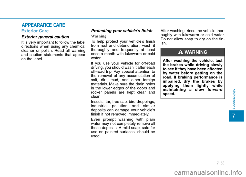 Hyundai Ioniq Electric 2020 Owners Manual 7-63
7
Maintenance
A AP
PP
PE
EA
AR
RA
AN
NC
CE
E
C
CA
AR
RE
E
Exterior Care
Exterior general caution
It is very important to follow the label
directions when using any chemical
cleaner or polish. Hyundai Ioniq Electric 2020 Owners Manual 7-63
7
Maintenance
A AP
PP
PE
EA
AR
RA
AN
NC
CE
E
C
CA
AR
RE
E
Exterior Care
Exterior general caution
It is very important to follow the label
directions when using any chemical
cleaner or polish.
