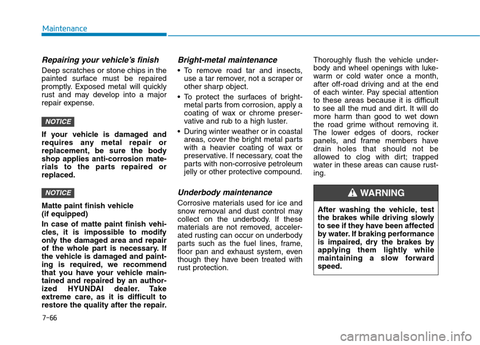 Hyundai Ioniq Electric 2020 Owners Manual 7-66
Maintenance
After washing the vehicle, test
the brakes while driving slowly
to see if they have been affected
by water. If braking performance
is impaired, dry the brakes by
applying them lightly Hyundai Ioniq Electric 2020 Owners Manual 7-66
Maintenance
After washing the vehicle, test
the brakes while driving slowly
to see if they have been affected
by water. If braking performance
is impaired, dry the brakes by
applying them lightly