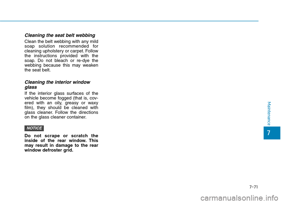 Hyundai Ioniq Electric 2020 Owners Manual 7-71
7
Maintenance
Cleaning the seat belt webbing
Clean the belt webbing with any mild
soap solution recommended for
cleaning upholstery or carpet. Follow
the instructions provided with the
soap. Do Hyundai Ioniq Electric 2020 Owners Manual 7-71
7
Maintenance
Cleaning the seat belt webbing
Clean the belt webbing with any mild
soap solution recommended for
cleaning upholstery or carpet. Follow
the instructions provided with the
soap. Do