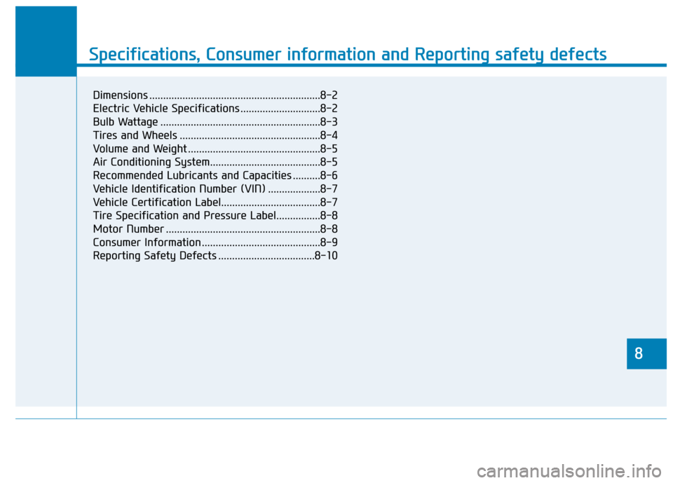 Hyundai Ioniq Electric 2020  Owners Manual 888
Specifications & Consumer information
8
Specifications, Consumer information and Reporting safety defects
8
Dimensions ..............................................................8-2
Electric Ve