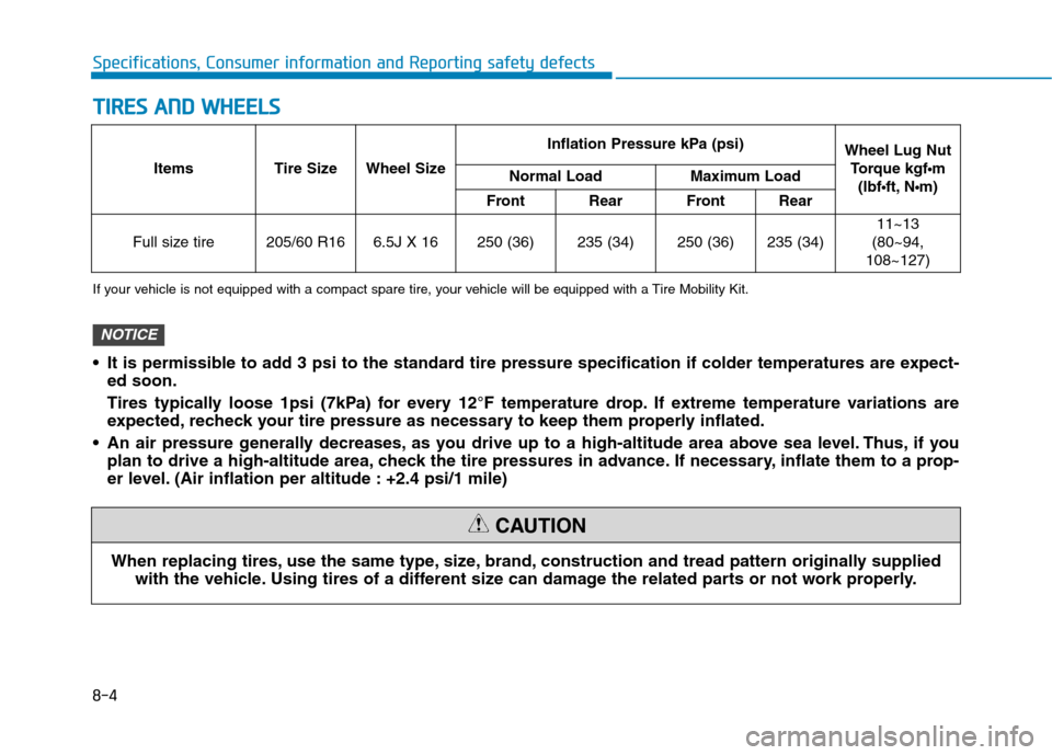 Hyundai Ioniq Electric 2020  Owners Manual 8-4
Specifications, Consumer information and Reporting safety defects
T TI
IR
RE
ES
S 
 A
AN
ND
D 
 W
WH
HE
EE
EL
LS
S
When replacing tires, use the same type, size, brand, construction and tread patt
