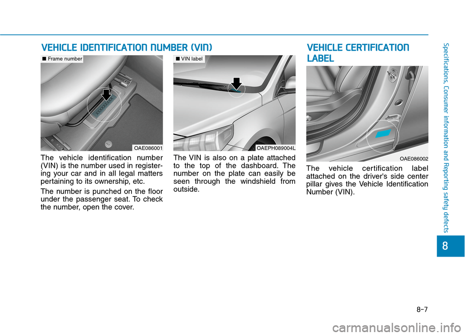 Hyundai Ioniq Electric 2020  Owners Manual 8-7
88
Specifications, Consumer information and Reporting safety defects
The vehicle identification number
(VIN) is the number used in register-
ing your car and in all legal matters
pertaining to its
