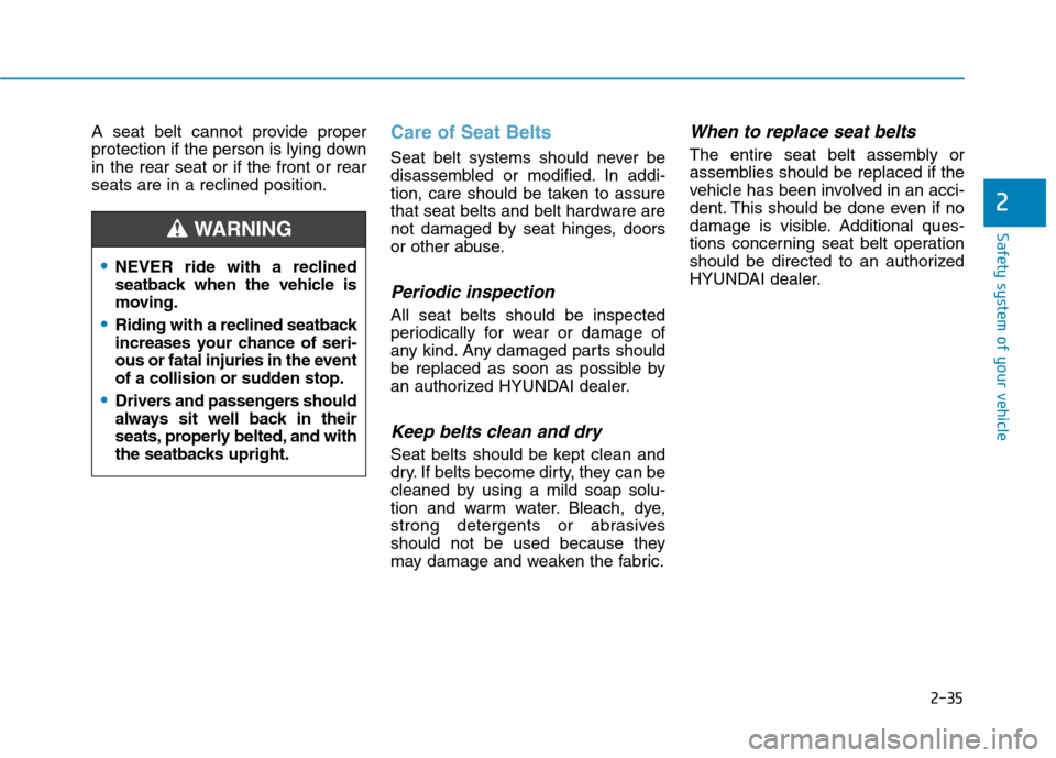 Hyundai Ioniq Electric 2020 Service Manual 2-35
Safety system of your vehicle
2
A seat belt cannot provide proper
protection if the person is lying down
in the rear seat or if the front or rear
seats are in a reclined position.Care of Seat Bel