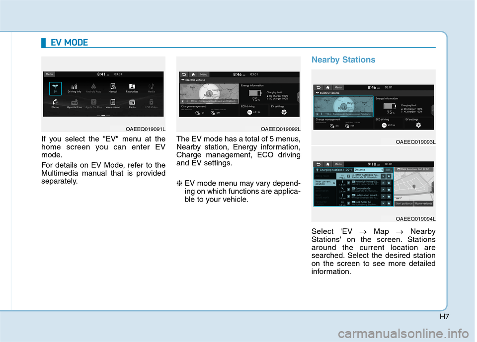 Hyundai Ioniq Electric 2020  Owners Manual H7
If you select the "EV" menu at the
home screen you can enter EV
mode.
For details on EV Mode, refer to the
Multimedia manual that is provided
separately.The EV mode has a total of 5 menus,
Nearby s