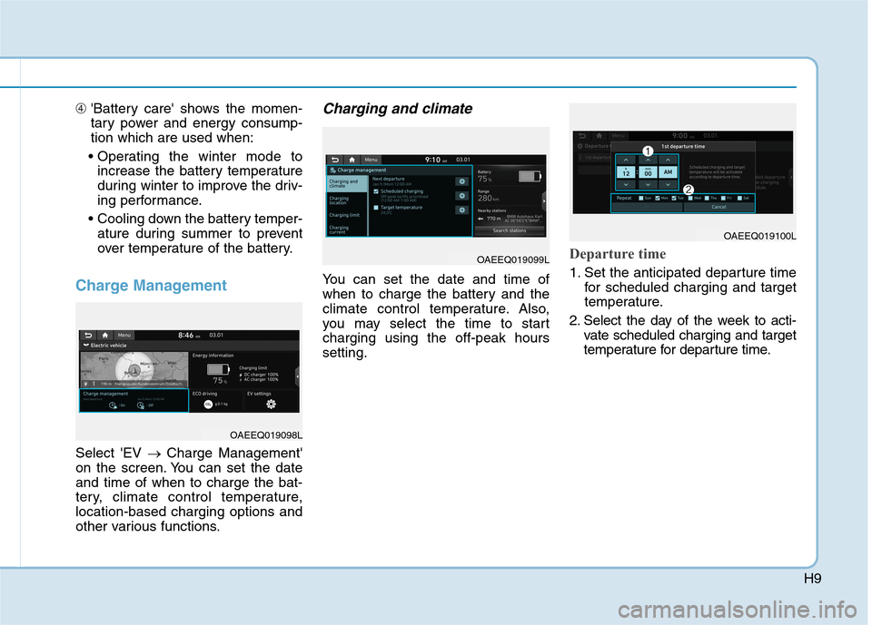 Hyundai Ioniq Electric 2020 Service Manual H9
➃Battery care shows the momen-
tary power and energy consump-
tion which are used when:

increase the battery temperature
during winter to improve the driv-
ing performance.

ature during summe