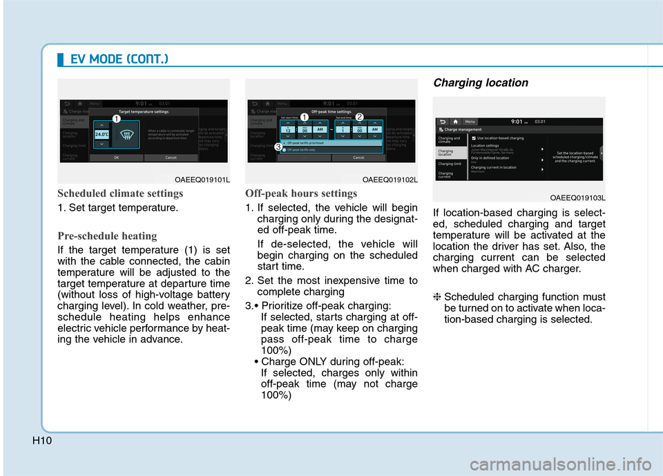 Hyundai Ioniq Electric 2020  Owners Manual H10
E EV
V 
 M
MO
OD
DE
E 
 (
(C
CO
ON
NT
T.
.)
)
Scheduled climate settings
1. Set target temperature.
Pre-schedule heating
If the target temperature (1) is set
with the cable connected, the cabin
te