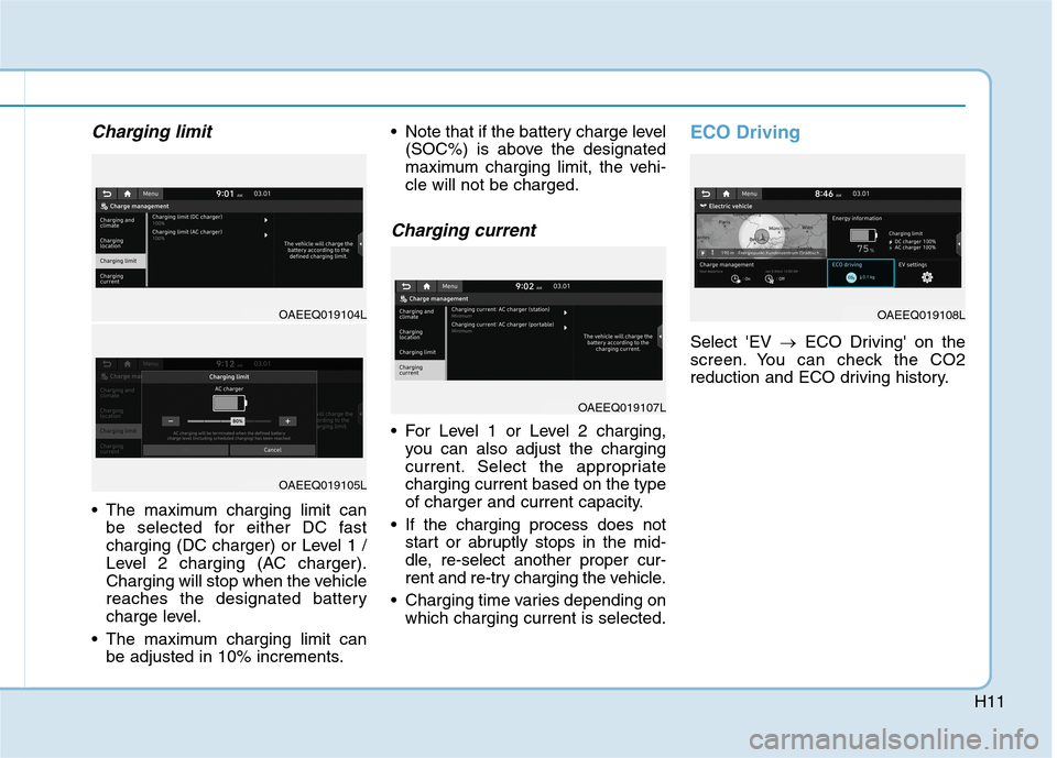 Hyundai Ioniq Electric 2020 Workshop Manual H11
Charging limit
 The maximum charging limit can
be selected for either DC fast
charging (DC charger) or Level 1 /
Level 2 charging (AC charger).
Charging will stop when the vehicle
reaches the desi