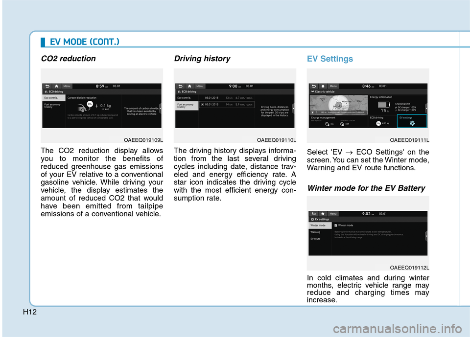 Hyundai Ioniq Electric 2020  Owners Manual H12
CO2 reduction
The CO2 reduction display allows
you to monitor the benefits of
reduced greenhouse gas emissions
of your EV relative to a conventional
gasoline vehicle. While driving your
vehicle, t