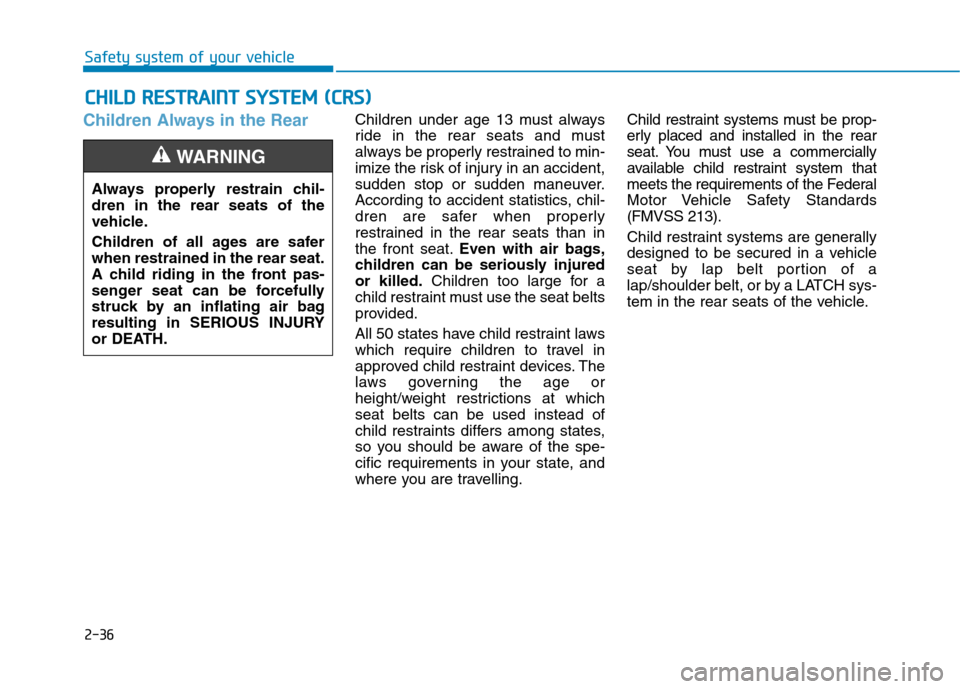 Hyundai Ioniq Electric 2020  Owners Manual 2-36
Safety system of your vehicle
Children Always in the RearChildren under age 13 must always
ride in the rear seats and must
always be properly restrained to min-
imize the risk of injury in an acc