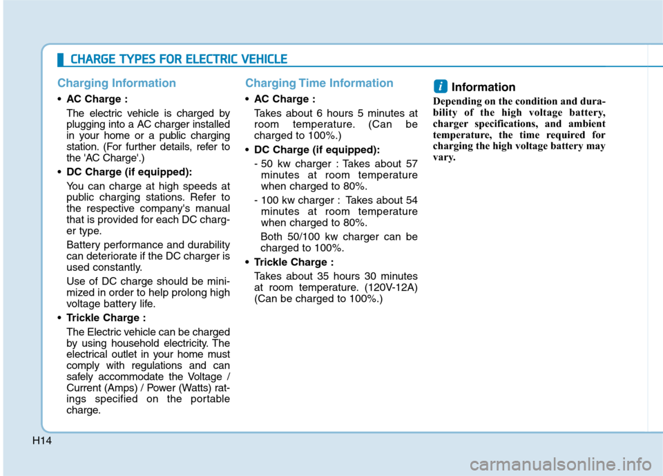 Hyundai Ioniq Electric 2020  Owners Manual H14
Charging Information
AC Charge :
The electric vehicle is charged by
plugging into a AC charger installed
in your home or a public charging
station. (For further details, refer to
the AC Charge.)