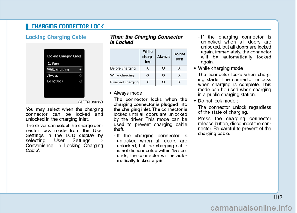 Hyundai Ioniq Electric 2020  Owners Manual H17
Locking Charging Cable
You may select when the charging
connector can be locked and
unlocked in the charging inlet.
The driver can select the charge con-
nector lock mode from the User
Settings in