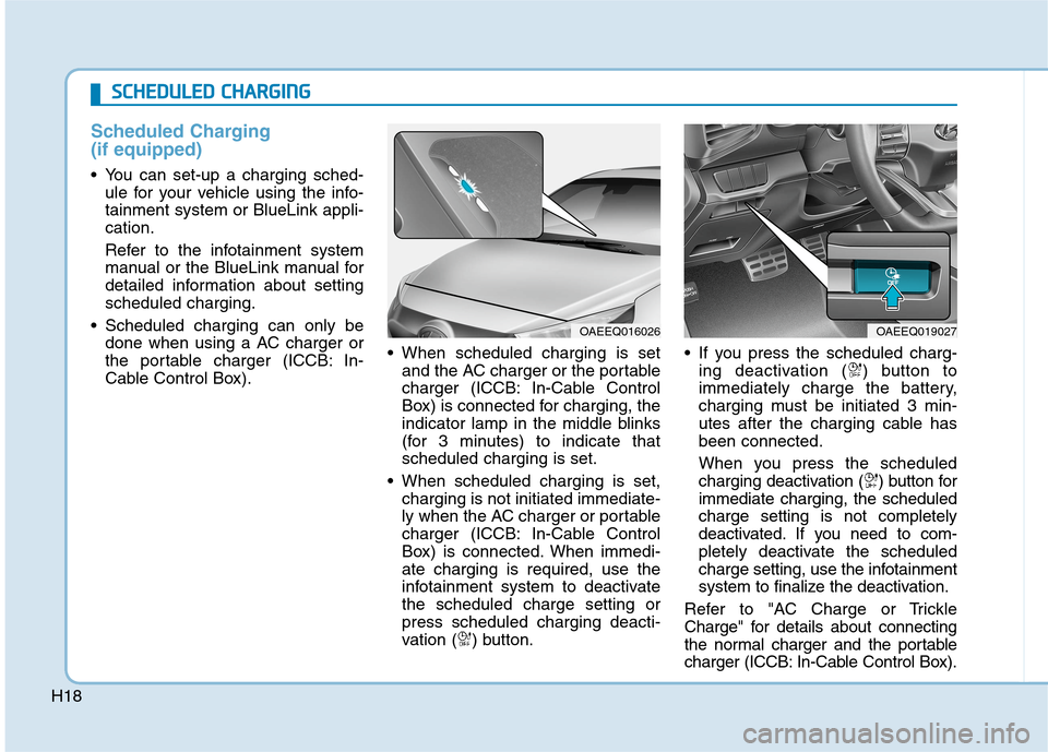 Hyundai Ioniq Electric 2020 Workshop Manual H18
Scheduled Charging
(if equipped)
 You can set-up a charging sched-
ule for your vehicle using the info-
tainment system or BlueLink appli-
cation.
Refer to the infotainment system
manual or the Bl
