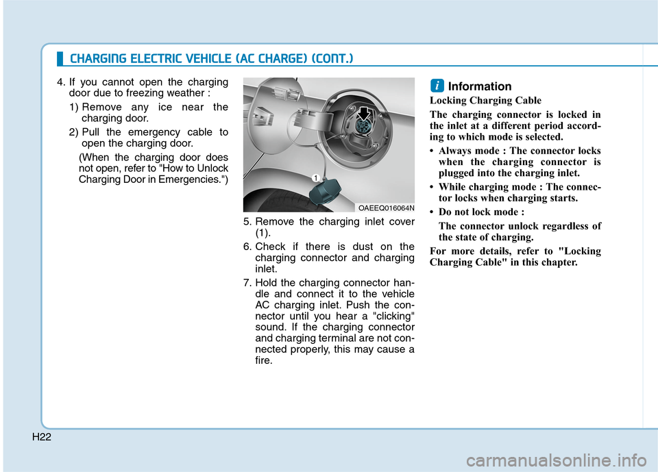 Hyundai Ioniq Electric 2020  Owners Manual H22
C CH
HA
AR
RG
GI
IN
NG
G 
 E
EL
LE
EC
CT
TR
RI
IC
C 
 V
VE
EH
HI
IC
CL
LE
E 
 (
(A
AC
C 
 C
CH
HA
AR
RG
GE
E)
) 
 (
(C
CO
ON
NT
T.
.)
)
4. If you cannot open the charging
door due to freezing weat