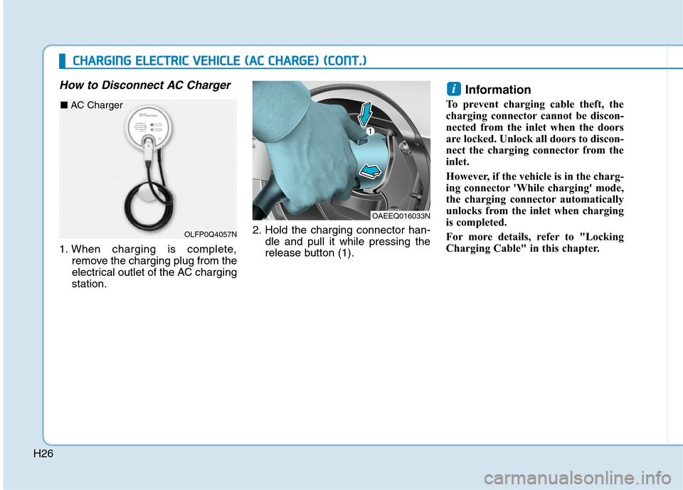 Hyundai Ioniq Electric 2020  Owners Manual H26
How to Disconnect AC Charger
1. When charging is complete,
remove the charging plug from the
electrical outlet of the AC charging
station.2. Hold the charging connector han-
dle and pull it while 