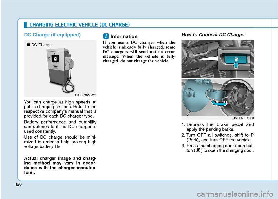 Hyundai Ioniq Electric 2020 Repair Manual H28
DC Charge (if equipped)
You can charge at high speeds at
public charging stations. Refer to the
respective companys manual that is
provided for each DC charger type.
Battery performance and durab