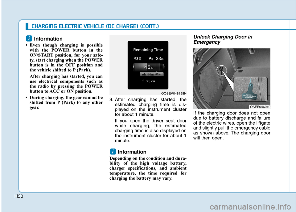 Hyundai Ioniq Electric 2020  Owners Manual H30
C CH
HA
AR
RG
GI
IN
NG
G 
 E
EL
LE
EC
CT
TR
RI
IC
C 
 V
VE
EH
HI
IC
CL
LE
E 
 (
(D
DC
C 
 C
CH
HA
AR
RG
GE
E)
) 
 (
(C
CO
ON
NT
T.
.)
)
Information 
• Even though charging is possible
with the P