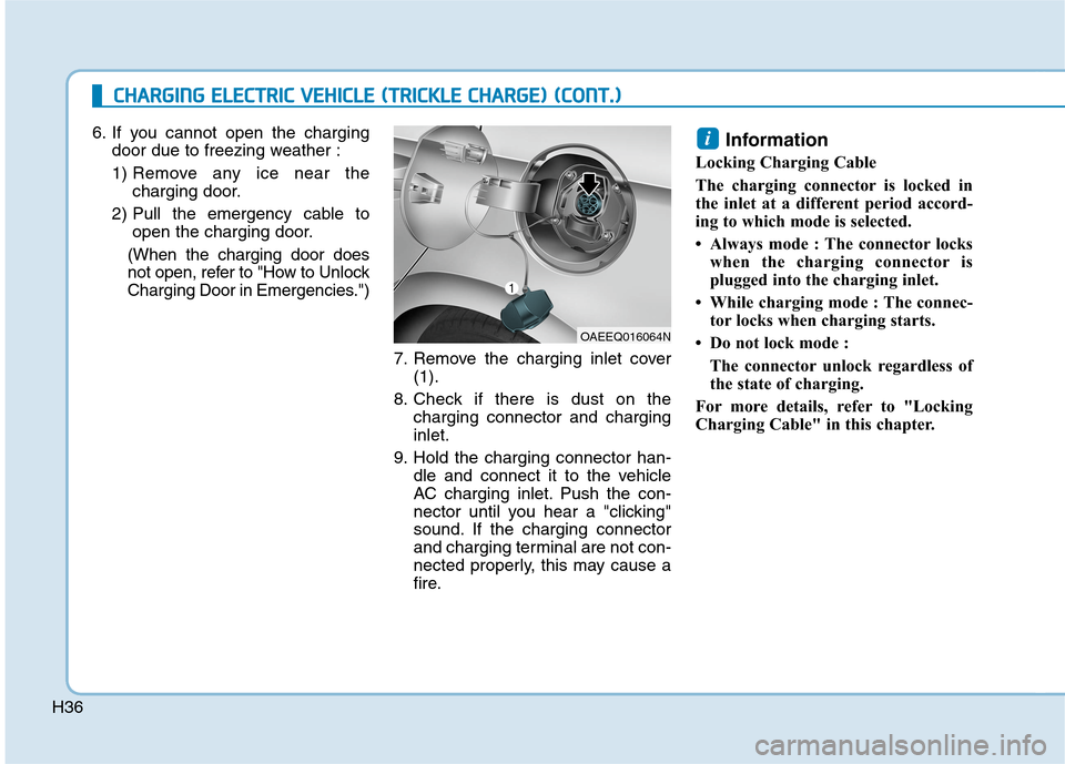 Hyundai Ioniq Electric 2020  Owners Manual H366. If you cannot open the charging
door due to freezing weather :
1) Remove any ice near the
charging door.
2) Pull the emergency cable to
open the charging door.
(When the charging door does
not o