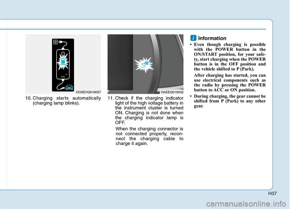 Hyundai Ioniq Electric 2020  Owners Manual H37
10. Charging starts automatically
(charging lamp blinks).11. Check if the charging indicator
light of the high voltage battery in
the instrument cluster is turned
ON. Charging is not done when
the