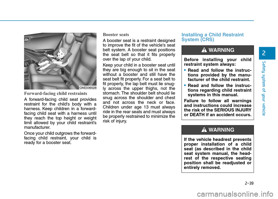 Hyundai Ioniq Electric 2020  Owners Manual 2-39
Safety system of your vehicle
2
Forward-facing child restraints
A forward-facing child seat provides
restraint for the childs body with a
harness. Keep children in a forward-
facing child seat w