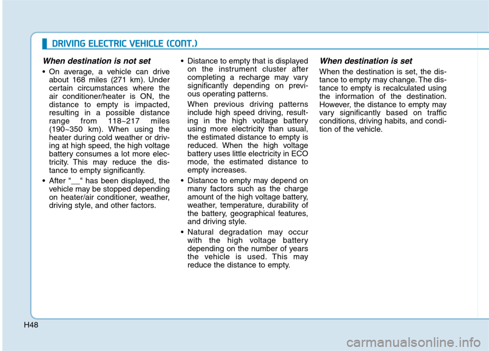 Hyundai Ioniq Electric 2020 Owners Manual H48
D DR
RI
IV
VI
IN
NG
G
E
EL
LE
EC
CT
TR
RI
IC
C
V
VE
EH
HI
IC
CL
LE
E
(
(C
CO
ON
NT
T.
.)
)
When destination is not set
On average, a vehicle can drive
about 168 miles (271 km). Under
certai Hyundai Ioniq Electric 2020 Owners Manual H48
D DR
RI
IV
VI
IN
NG
G
E
EL
LE
EC
CT
TR
RI
IC
C
V
VE
EH
HI
IC
CL
LE
E
(
(C
CO
ON
NT
T.
.)
)
When destination is not set
On average, a vehicle can drive
about 168 miles (271 km). Under
certai
