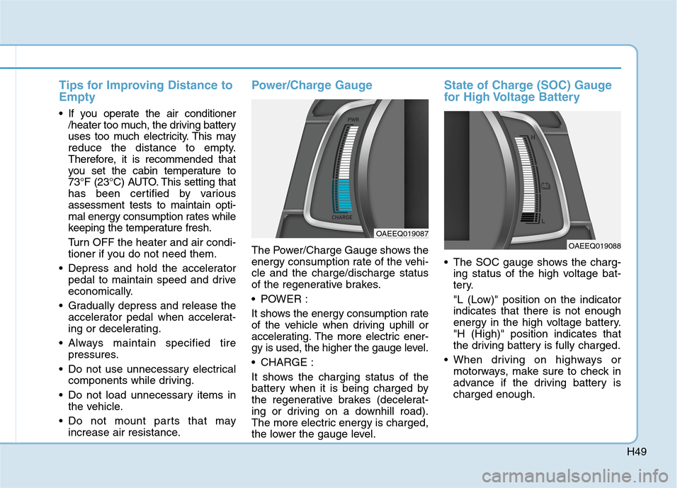 Hyundai Ioniq Electric 2020 Owners Manual H49
Tips for Improving Distance to
Empty
If you operate the air conditioner
/heater too much, the driving battery
uses too much electricity. This may
reduce the distance to empty.
Therefore, it is re Hyundai Ioniq Electric 2020 Owners Manual H49
Tips for Improving Distance to
Empty
If you operate the air conditioner
/heater too much, the driving battery
uses too much electricity. This may
reduce the distance to empty.
Therefore, it is re