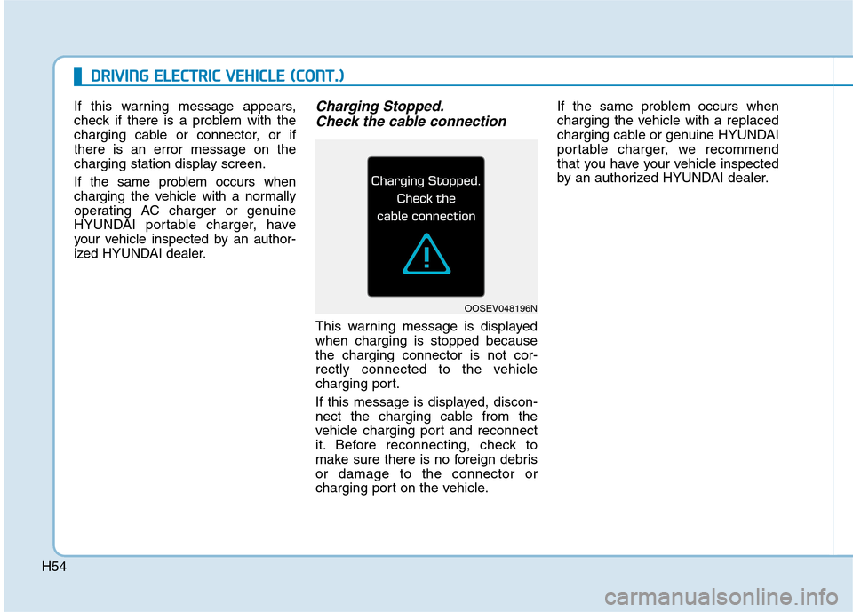 Hyundai Ioniq Electric 2020  Owners Manual H54
D DR
RI
IV
VI
IN
NG
G 
 E
EL
LE
EC
CT
TR
RI
IC
C 
 V
VE
EH
HI
IC
CL
LE
E 
 (
(C
CO
ON
NT
T.
.)
)
If this warning message appears,
check if there is a problem with the
charging cable or connector, 