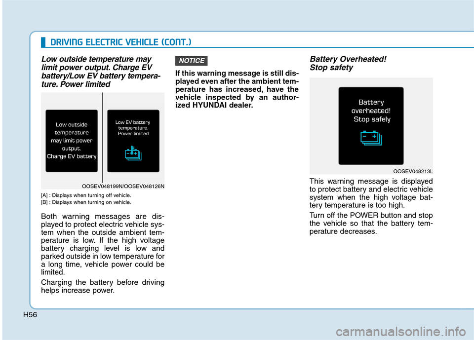 Hyundai Ioniq Electric 2020 Manual PDF H56
Low outside temperature may
limit power output. Charge EV
battery/Low EV battery tempera-
ture. Power limited
[A] : Displays when turning off vehicle.
[B] : Displays when turning on vehicle.
Both 