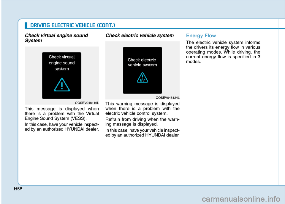 Hyundai Ioniq Electric 2020  Owners Manual H58
D DR
RI
IV
VI
IN
NG
G 
 E
EL
LE
EC
CT
TR
RI
IC
C 
 V
VE
EH
HI
IC
CL
LE
E 
 (
(C
CO
ON
NT
T.
.)
)
Check virtual engine sound
System
This message is displayed when
there is a problem with the Virtua