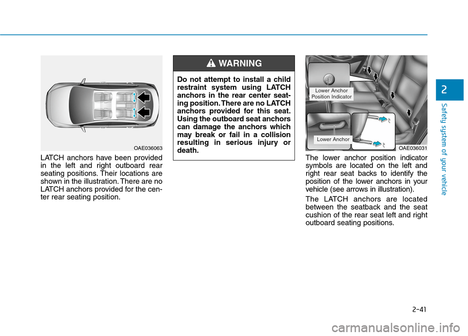 Hyundai Ioniq Electric 2020 Workshop Manual 2-41
Safety system of your vehicle
2
LATCH anchors have been provided
in the left and right outboard rear
seating positions. Their locations are
shown in the illustration. There are no
LATCH anchors p Hyundai Ioniq Electric 2020 Workshop Manual 2-41
Safety system of your vehicle
2
LATCH anchors have been provided
in the left and right outboard rear
seating positions. Their locations are
shown in the illustration. There are no
LATCH anchors p