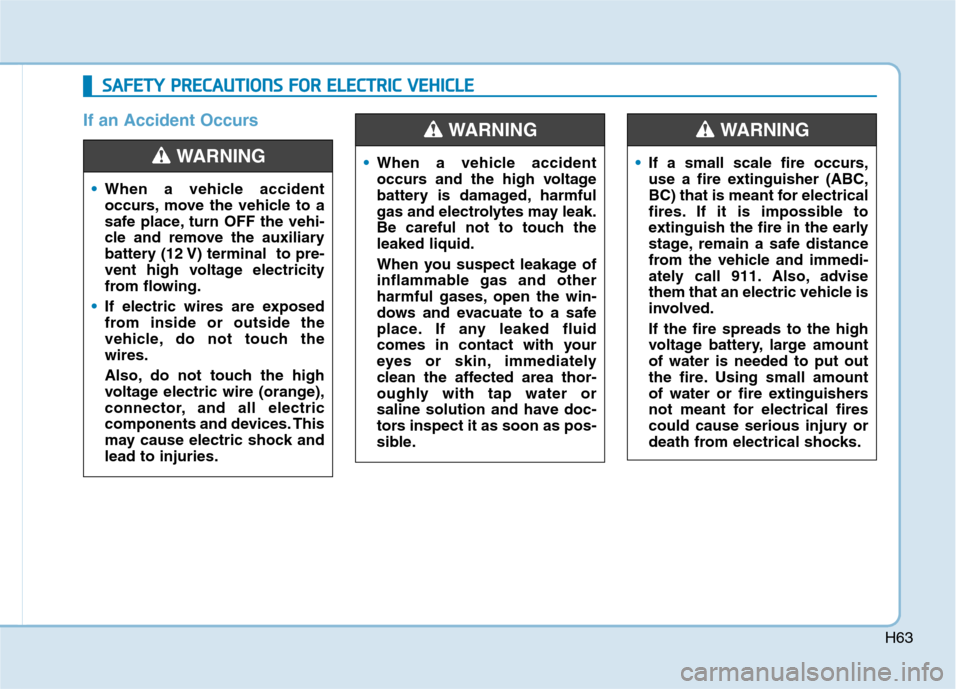 Hyundai Ioniq Electric 2020  Owners Manual H63
If an Accident Occurs
S SA
AF
FE
ET
TY
Y 
 P
PR
RE
EC
CA
AU
UT
TI
IO
ON
NS
S 
 F
FO
OR
R 
 E
EL
LE
EC
CT
TR
RI
IC
C 
 V
VE
EH
HI
IC
CL
LE
E
When a vehicle accident
occurs, move the vehicle to a
sa