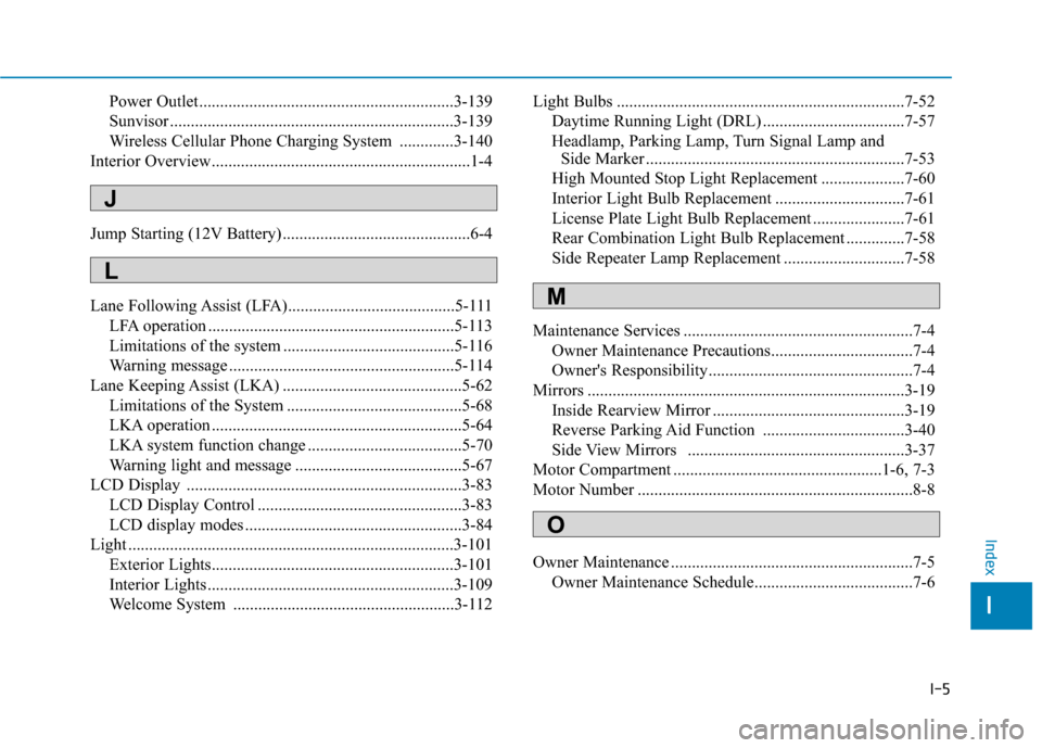 Hyundai Ioniq Electric 2020  Owners Manual I-5
Power Outlet.............................................................3-139
Sunvisor ....................................................................3-139
Wireless Cellular Phone Charging S