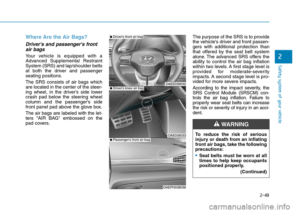 Hyundai Ioniq Electric 2020 Repair Manual 2-49
Safety system of your vehicle
2
Where Are the Air Bags? 
Drivers and passengers front
air bags 
Your vehicle is equipped with a
Advanced Supplemental Restraint
System (SRS) and lap/shoulder bel