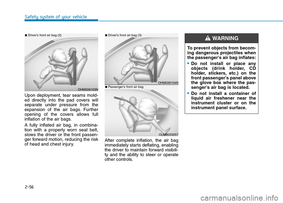 Hyundai Ioniq Electric 2020  Owners Manual 2-56
Safety system of your vehicle
Upon deployment, tear seams mold-
ed directly into the pad covers will
separate under pressure from the
expansion of the air bags. Further
opening of the covers allo