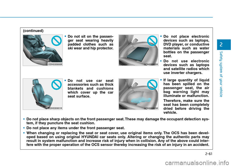 Hyundai Ioniq Electric 2020  Owners Manual 2-61
Safety system of your vehicle
2
ODH035900K
ODH035901K
ODH035902K
ODH035903K
Do not sit on the passen-
ger seat wearing heavily
padded clothes such as
ski wear and hip protector.
Do not use car se