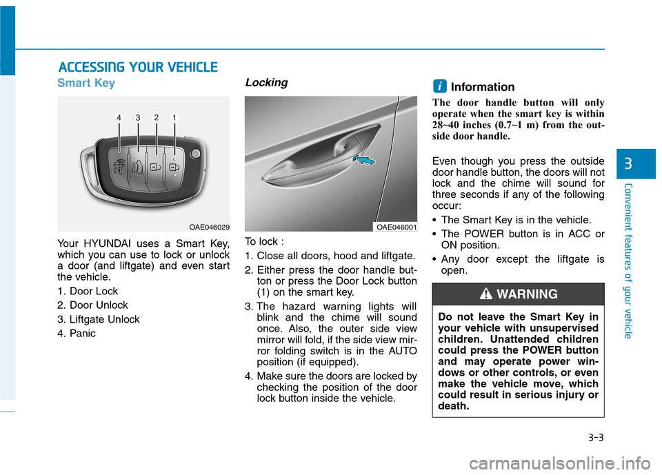 Hyundai Ioniq Electric 2020 Manual Online 3-3
Convenient features of your vehicle
Smart Key
Your HYUNDAI uses a Smart Key,
which you can use to lock or unlock
a door (and liftgate) and even start
the vehicle.
1. Door Lock
2. Door Unlock
3. Hyundai Ioniq Electric 2020 Manual Online 3-3
Convenient features of your vehicle
Smart Key
Your HYUNDAI uses a Smart Key,
which you can use to lock or unlock
a door (and liftgate) and even start
the vehicle.
1. Door Lock
2. Door Unlock
3.