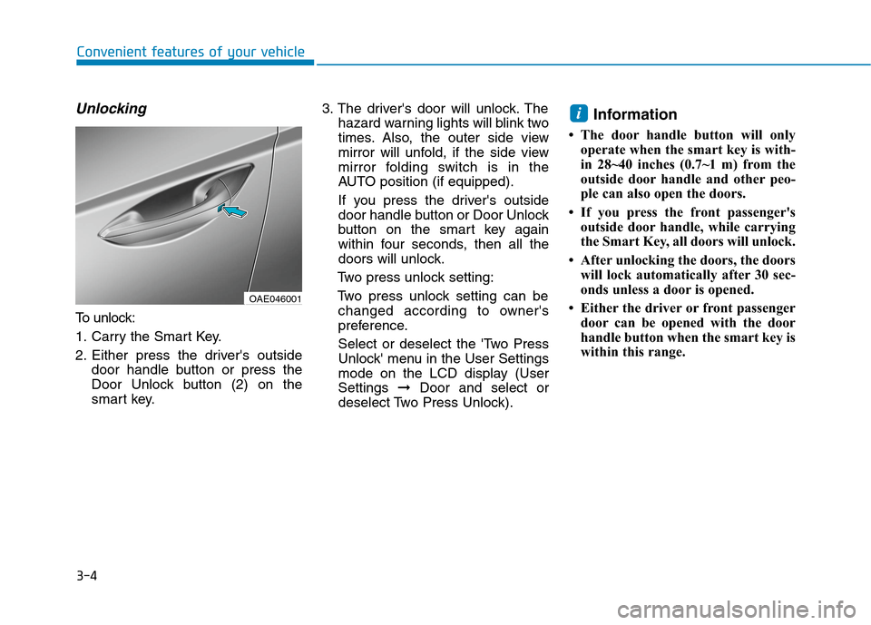 Hyundai Ioniq Electric 2020 Manual Online 3-4
Convenient features of your vehicle
Unlocking
To unlock:
1. Carry the Smart Key.
2. Either press the drivers outside
door handle button or press the
Door Unlock button (2) on the
smart key.3. The Hyundai Ioniq Electric 2020 Manual Online 3-4
Convenient features of your vehicle
Unlocking
To unlock:
1. Carry the Smart Key.
2. Either press the drivers outside
door handle button or press the
Door Unlock button (2) on the
smart key.3. The