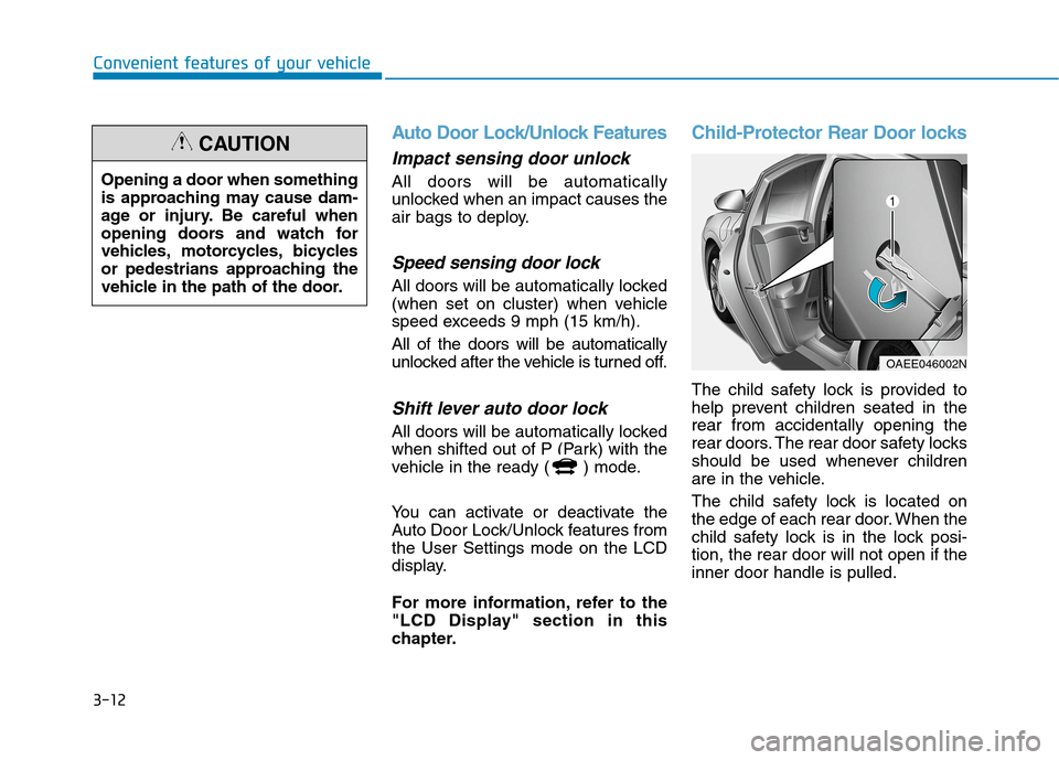 Hyundai Ioniq Electric 2020 Owners Manual 3-12
Convenient features of your vehicle
Auto Door Lock/Unlock Features
Impact sensing door unlock
All doors will be automatically
unlocked when an impact causes the
air bags to deploy.
Speed sensing 