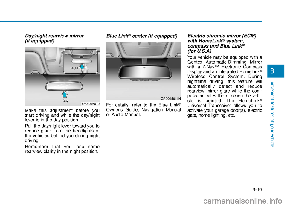 Hyundai Ioniq Electric 2019  Owners Manual 3-19
Convenient features of your vehicle
3
Day/night rearview mirror (if equipped)
Make this adjustment before you
start driving and while the day/night
lever is in the day position.
Pull the day/nigh