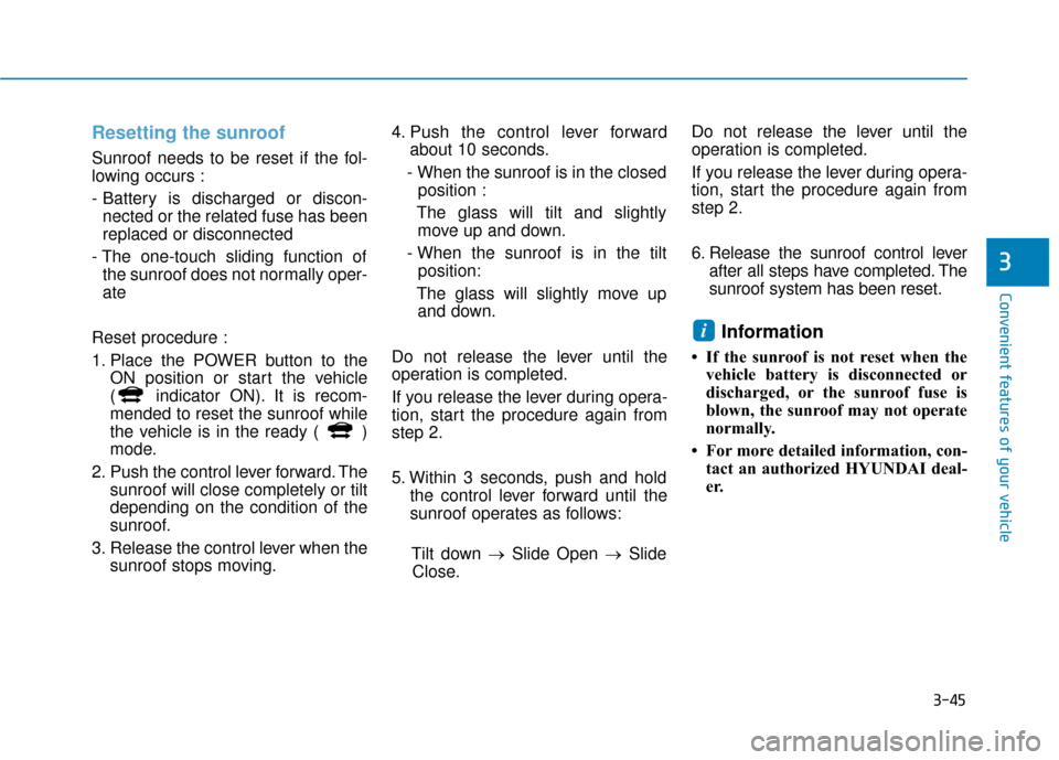 Hyundai Ioniq Electric 2019  Owners Manual 3-45
Convenient features of your vehicle
3
Resetting the sunroof
Sunroof needs to be reset if the fol-
lowing occurs :
- Battery is discharged or discon-nected or the related fuse has been
replaced or