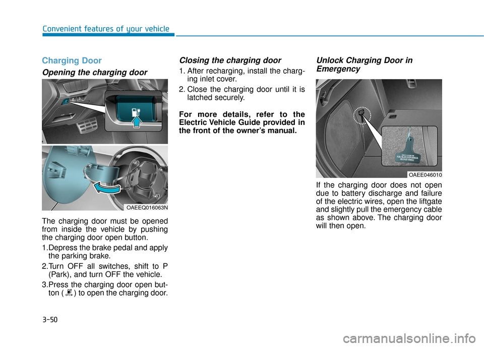 Hyundai Ioniq Electric 2019  Owners Manual 3-50
Convenient features of your vehicle
Charging Door
Opening the charging door
The charging door must be opened
from inside the vehicle by pushing
the charging door open button.
1.Depress the brake 